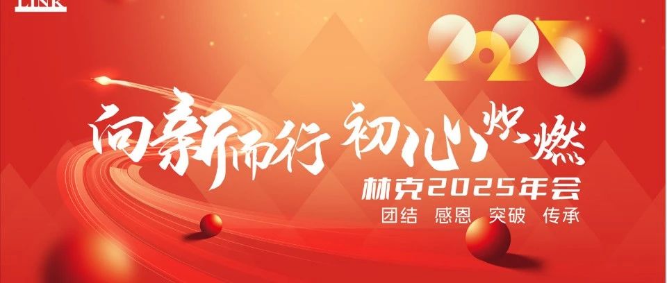 向新而行，初心炽燃 丨林克人才2025年会再创高峰，完美收官